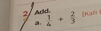 2/ Add.  1/4 + 2/3  『Kafr 
a.