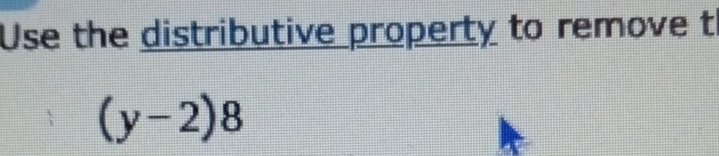 Use the distributive property to remove t
(y-2)8