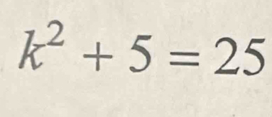 k^2+5=25