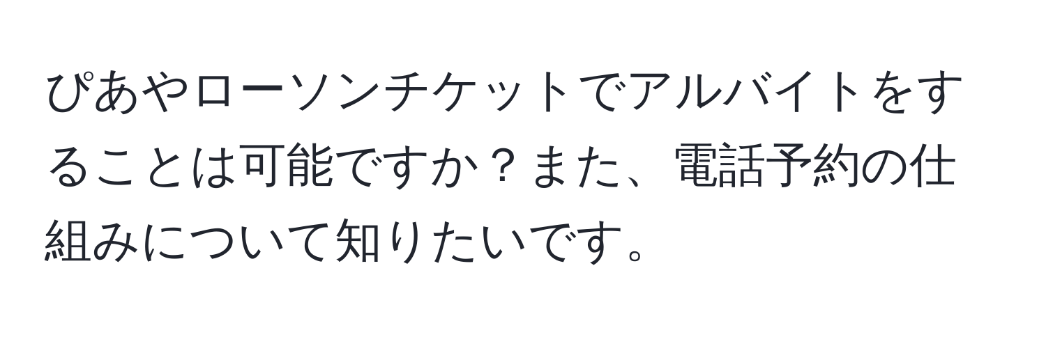 ぴあやローソンチケットでアルバイトをすることは可能ですか？また、電話予約の仕組みについて知りたいです。