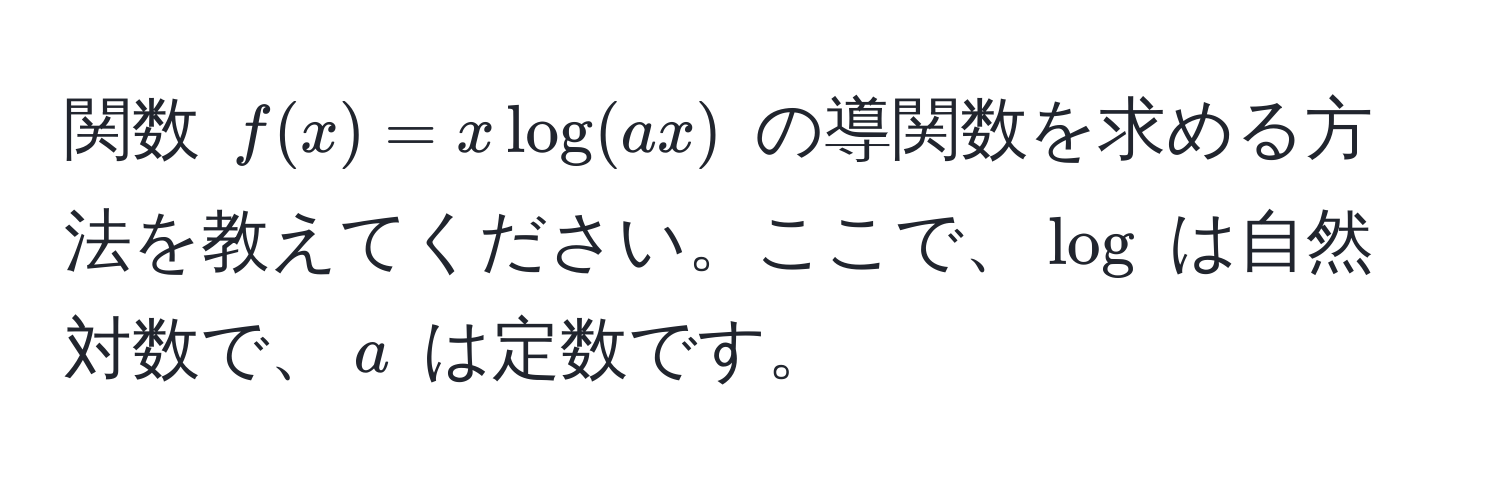 関数 $f(x) = x log(ax)$ の導関数を求める方法を教えてください。ここで、$log$ は自然対数で、$a$ は定数です。