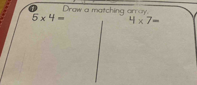 Draw a matching array.
5* 4=
4×7=