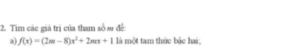 Tim các giá trị của tham số m để: 
a) f(x)=(2m-8)x^2+2mx+1 là một tam thức bậc hai;