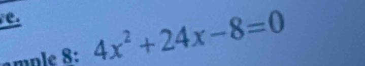 ample 8: 4x^2+24x-8=0