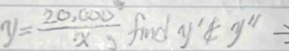 y= (20,000°)/x  find y'prime != y'prime =