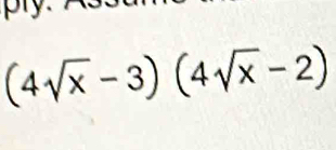 (4sqrt(x)-3)(4sqrt(x)-2)