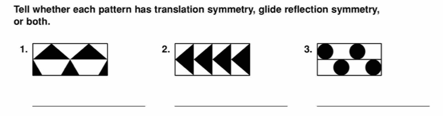 Tell whether each pattern has translation symmetry, glide reflection symmetry, 
or both. 
1 
2. 
3 
_ 
__