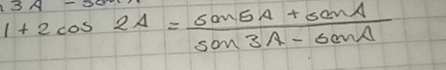 3
1+2cos 2A= (sin 5A+sin A)/sin 3A-tan A 