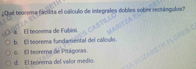 ¿Qué teorema facilita el cálculo de integrales dobles sobre rectángulos?
a. El teorema de Fubini.
b. El teorema fundamental del cálculo.
c. El teorema de Pitágoras.
d. El teorema del valor medio.