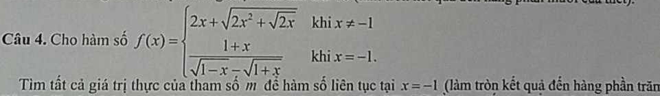 Cho hàm số f(x)=beginarrayl 2x+sqrt(2x^2+sqrt 2x)  (1+x)/sqrt(1-x)-sqrt(1+x) ksqrt(hix=-khix=-1.endarray).  
Tìm tất cả giá trị thực của tham số m để hàm số liên tục tại x=-1 (làm tròn kết quả đến hàng phần trăn