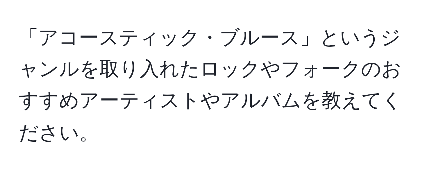 「アコースティック・ブルース」というジャンルを取り入れたロックやフォークのおすすめアーティストやアルバムを教えてください。