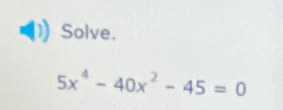 Solve.
5x^4-40x^2-45=0