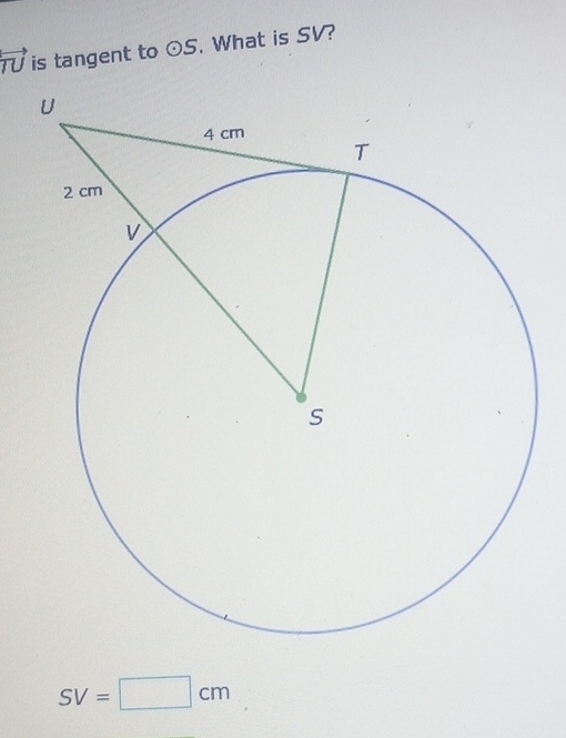 TV is tangent to odot S. What is SV?
SV=□ cm