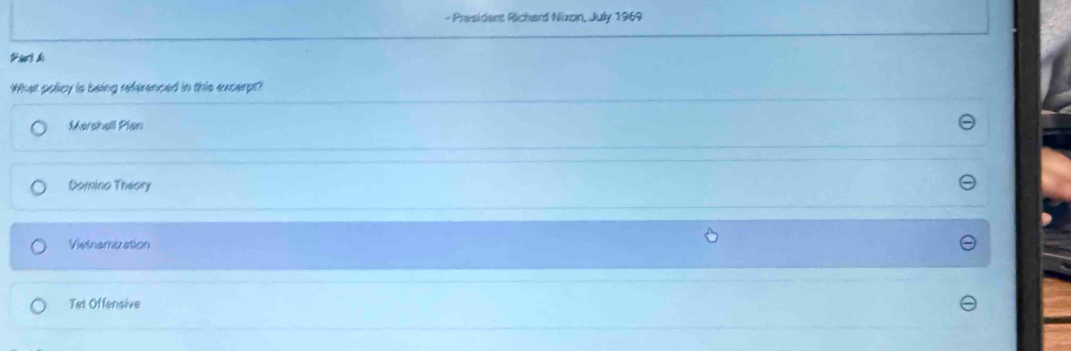 Presiders Richard Nixon, July 1969
What policy is being referenced in this excerpt?
Mstall Plan
Domino Theory
Vietnamization
Tet Offensive