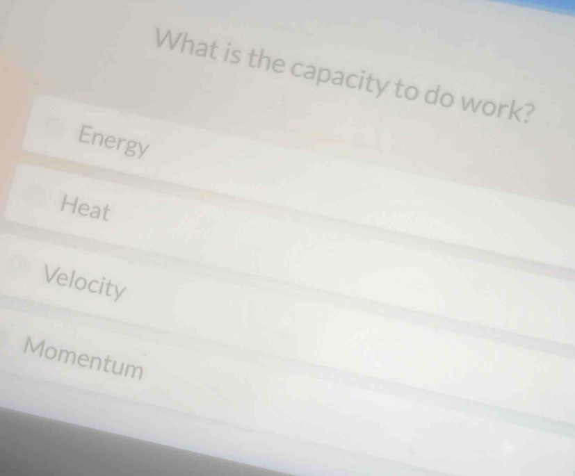 Solved: What is the capacity to do work? Energy Heat Velocity Momentum ...