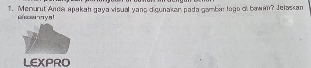 Menurut Anda apakah gaya visual yang digunakan pada gambar logo di bawah? Jelaskan 
alasannya! 
LEXPRO