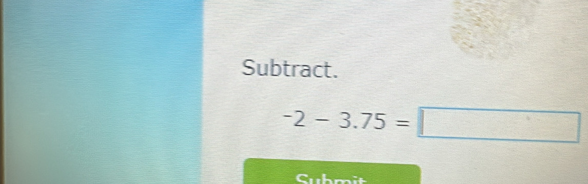 Subtract.
-2-3.75=□
Cuhmit