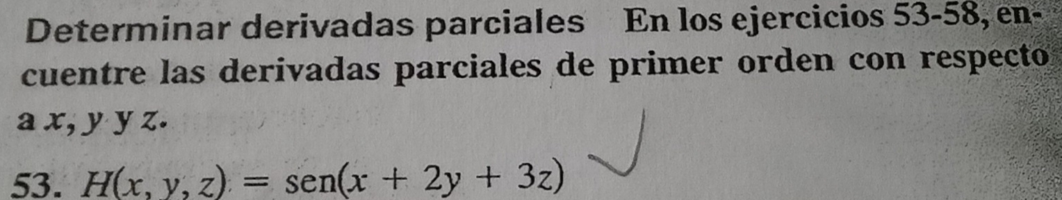 Determinar derivadas parciales En los ejercicios 53-58, en- 
cuentre las derivadas parciales de primer orden con respecto 
a x, y y z. 
53. H(x,y,z)=sen (x+2y+3z)