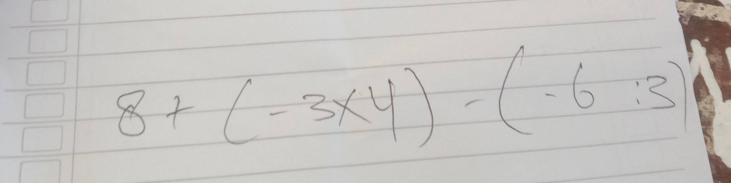 8+(-3* 4)-(-6:3)