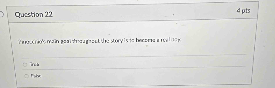 Pinocchio's main goal throughout the story is to become a real boy.
_
True
_
False