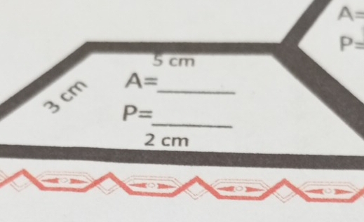 A=
P=
5 cm
3cm
_
A=
_
P=
2 cm