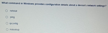 What command in Windows provides configuration details about a device's network settings?
netstat
píng
ipconfig
nslookup