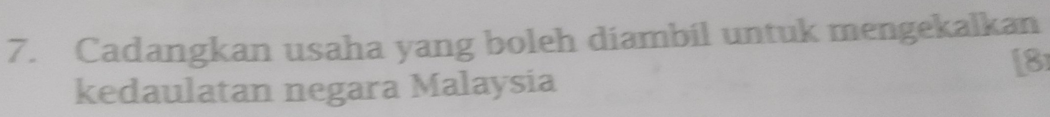 Cadangkan usaha yang boleh diambil untuk mengekalkan 
[ 8
kedaulatan negara Malaysia