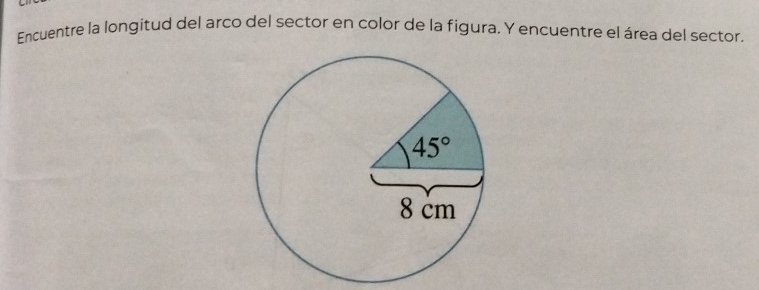 Encuentre la longitud del arco del sector en color de la figura. Y encuentre el área del sector.