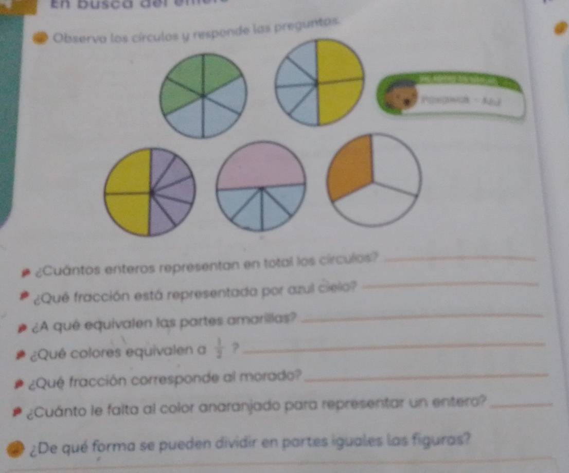 Observa los círculos y responde las preguntas 
m · Ad 
_ 
¿Cuántos enteros representan en total los círculos?_ 
¿Qué fracción está representada por azul cielo? 
¿A qué equivalen las partes amarillas? 
_ 
¿Qué colores equivalen a  1/2  ?_ 
¿Qué fracción corresponde al morado?_ 
¿Cuánto le falta al color anaranjado para representar un entero?_ 
¿De qué forma se pueden dividir en partes iguales las figuras?