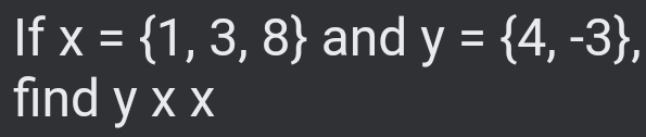 If x= 1,3,8 and y= 4,-3
find y x x