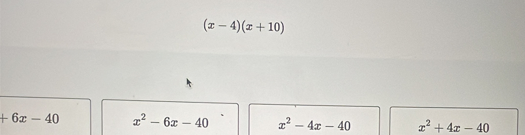 (x-4)(x+10)
+6x-40
x^2-6x-40
x^2-4x-40
x^2+4x-40