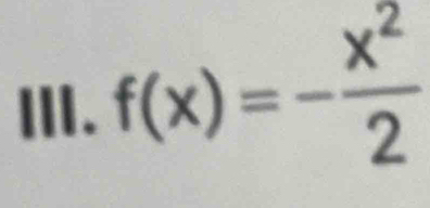 Ⅲ. f(x)=- x^2/2 