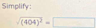 Simplify:
sqrt((404)^2)=□