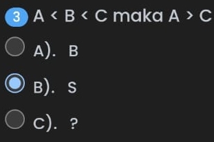 3 A maka A>C
A). B
B). S
C). ?