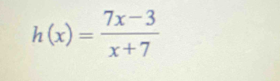 h(x)= (7x-3)/x+7 