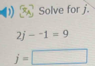 Solve for j.
2j-^-1=9
j=□