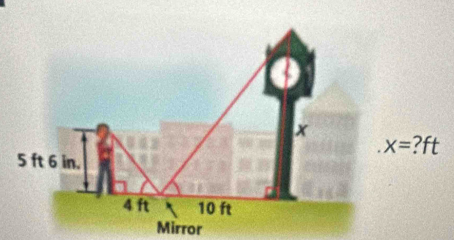 x
X= ?ft
5 ft 6 in.
4 ft 10 ft
Mirror