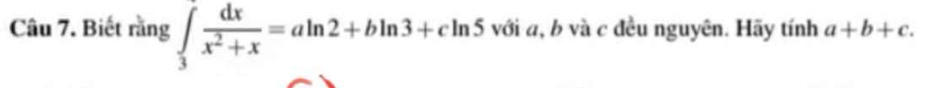 Biết rằng ∈tlimits _3^((dx)frac dx)x^2+x=aln 2+bln 3+cln 5 với a, b và c đều nguyên. Hãy tính a+b+c.