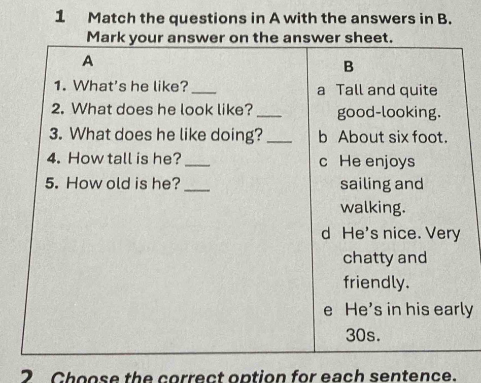 Match the questions in A with the answers in B. 
ly 
2 Choose the correct option for each sentence.