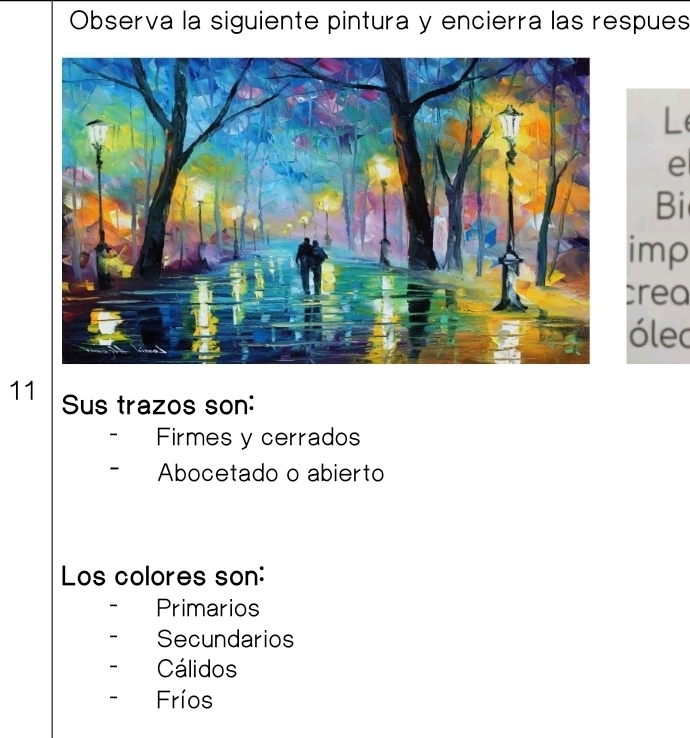 Observa la siguiente pintura y encierra las respues
L
e
Bi
imp
trea
ólec
11 Sus trazos son:
Firmes y cerrados
Abocetado o abierto
Los colores son:
Primarios
Secundarios
Cálidos
Fríos