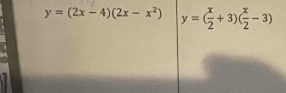 y=(2x-4)(2x-x^2) y=( x/2 +3)( x/2 -3)