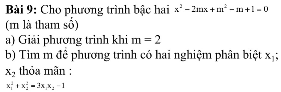 Cho phương trình bậc hai x^2-2mx+m^2-m+1=0
(m là tham số) 
a) Giải phương trình khi m=2
b) Tìm m để phương trình có hai nghiệm phân biệt x_1;
X_2 thỏa mãn :
x_1^(2+x_2^2=3x_1)x_2-1