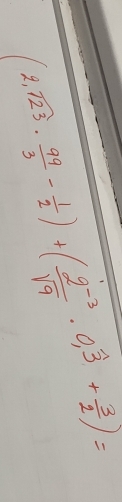 (2,sqrt(23)·  99/3 - 1/2 )+( (2^(-3))/sqrt(9) · 0,widehat 3+ 3/2 )=