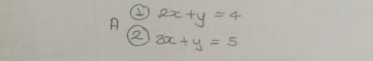 A 2x+y=4
2 3x+y=5