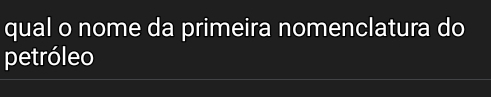 qual o nome da primeira nomenclatura do 
petróleo