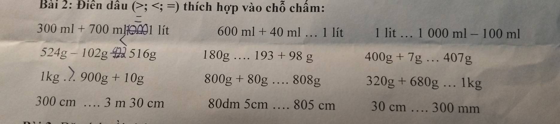 Điển dâu (>;
300ml+700ml; lM1 lít 600ml+40ml. frac □  . 1 lít 1 lit...1000ml-100ml
524g-102g+2516g 180g _ 193+98g 400g+7g...407g
1kg...900g+10g
800g+80g _....808g
320g+680g...1kg
300 cm _ 3 m 30 cm 80dm 5cm _… 805 cm
30 cm _ 00mm