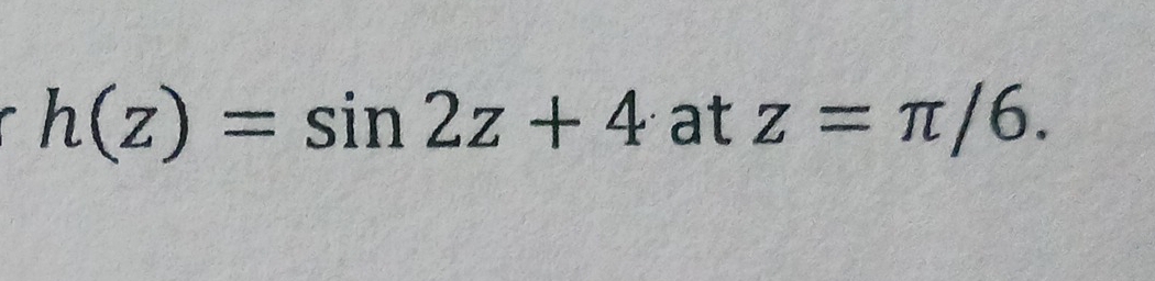 h(z)=sin 2z+4 at z=π /6.