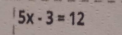 5x-3=12