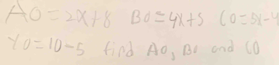 AO=2x+8 Bd≤ 4x+5(0=5x-4
yo=10-5 find Ao, BC and C0