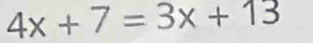 4x+7=3x+13